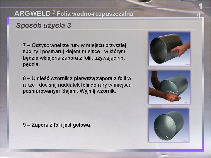 ARGWELD ® Folia wodno-rozpuszczalna Sposób użycia 3 7 – Oczyść wnętrze rury w miejscu