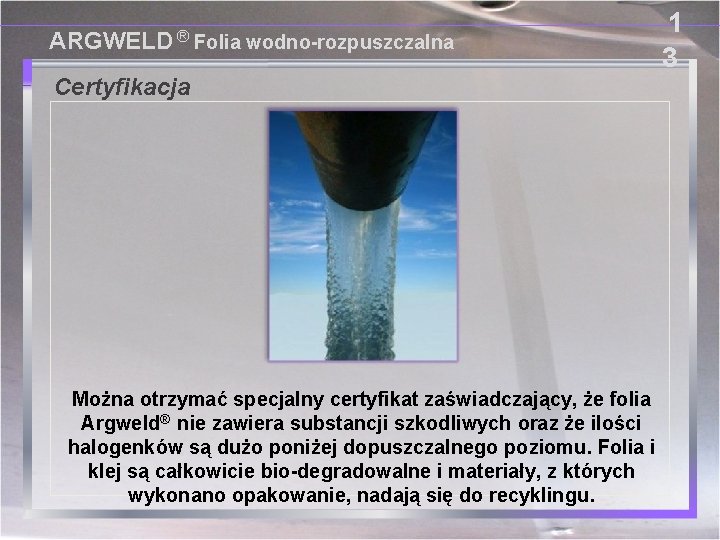ARGWELD ® Folia wodno-rozpuszczalna Certyfikacja Można otrzymać specjalny certyfikat zaświadczający, że folia Argweld® nie