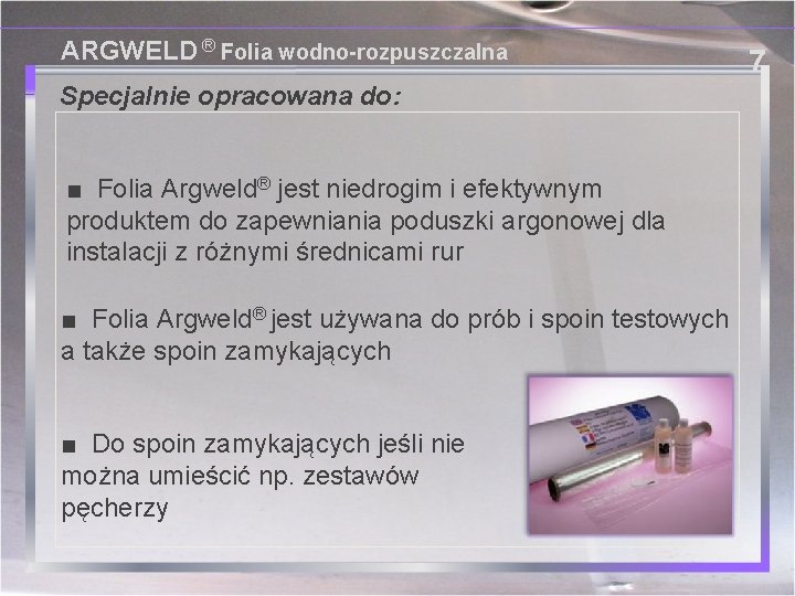 ARGWELD ® Folia wodno-rozpuszczalna Specjalnie opracowana do: ■ Folia Argweld® jest niedrogim i efektywnym