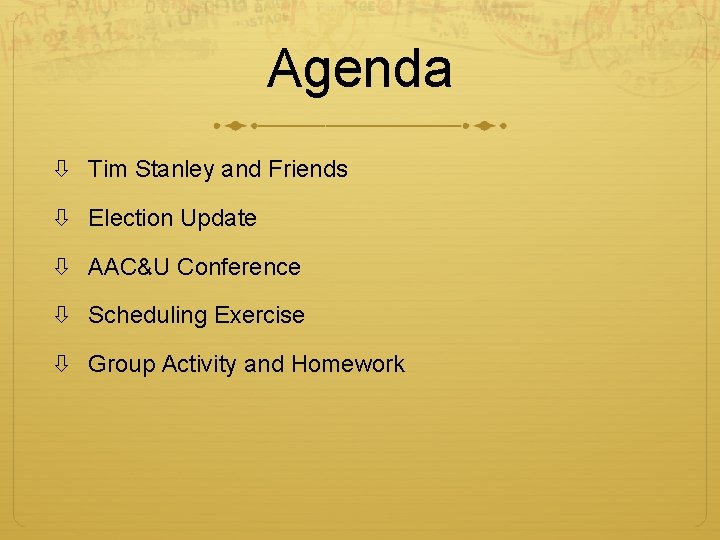Agenda Tim Stanley and Friends Election Update AAC&U Conference Scheduling Exercise Group Activity and