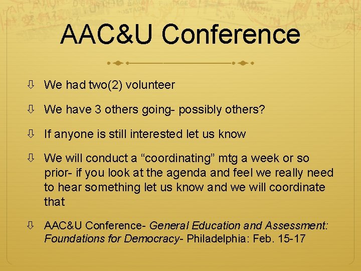 AAC&U Conference We had two(2) volunteer We have 3 others going- possibly others? If