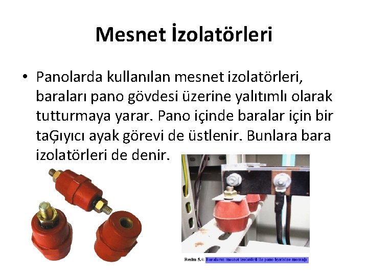 Mesnet İzolatörleri • Panolarda kullanılan mesnet izolatörleri, baraları pano gövdesi üzerine yalıtımlı olarak tutturmaya