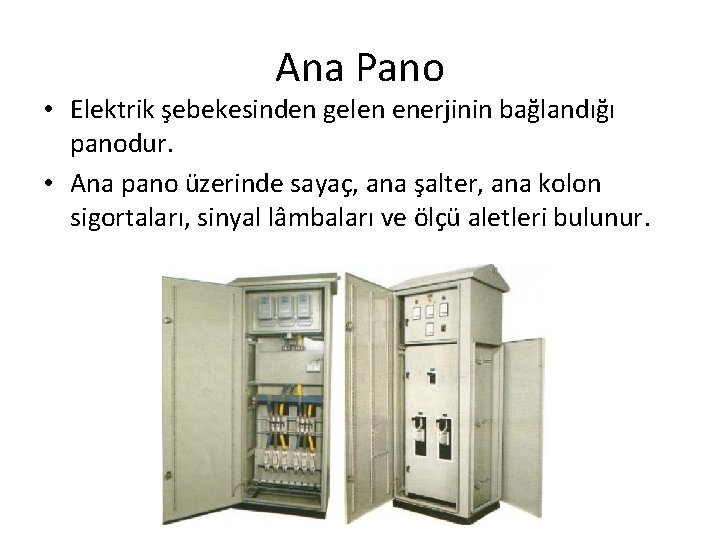 Ana Pano • Elektrik şebekesinden gelen enerjinin bağlandığı panodur. • Ana pano üzerinde sayaç,