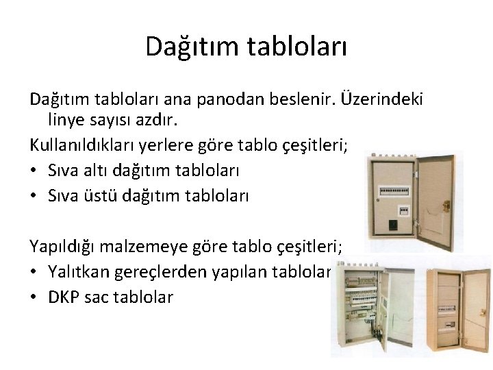 Dağıtım tabloları ana panodan beslenir. Üzerindeki linye sayısı azdır. Kullanıldıkları yerlere göre tablo çeşitleri;