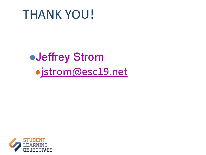 THANK YOU! ●Jeffrey Strom ●jstrom@esc 19. net 