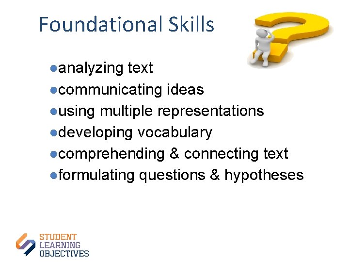 Foundational Skills ●analyzing text ●communicating ideas ●using multiple representations ●developing vocabulary ●comprehending & connecting