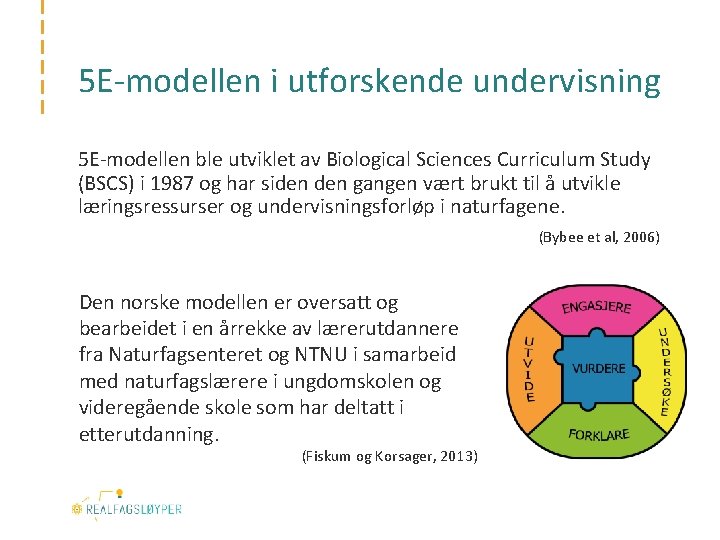 5 E‐modellen i utforskende undervisning 5 E‐modellen ble utviklet av Biological Sciences Curriculum Study