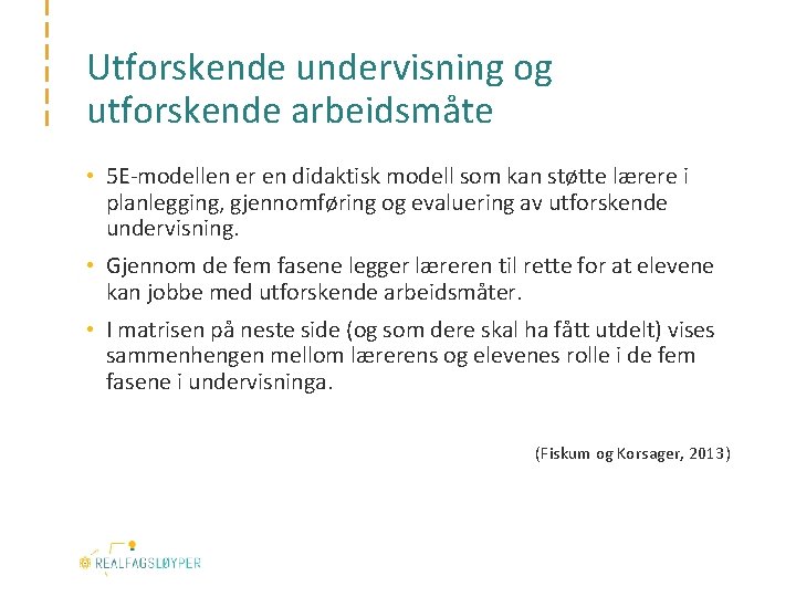 Utforskende undervisning og utforskende arbeidsmåte • 5 E‐modellen er en didaktisk modell som kan