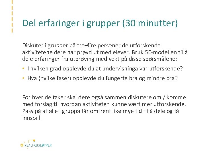 Del erfaringer i grupper (30 minutter) Diskuter i grupper på tre–fire personer de utforskende