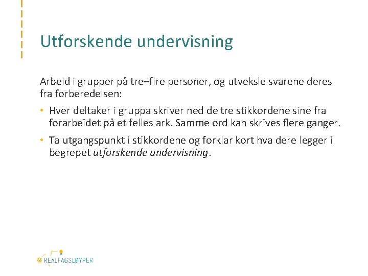 Utforskende undervisning Arbeid i grupper på tre–fire personer, og utveksle svarene deres fra forberedelsen: