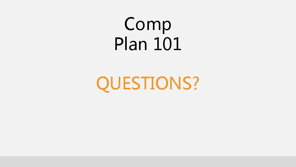 Comp Plan 101 QUESTIONS? Comp Plan 101 QUESTIONS?