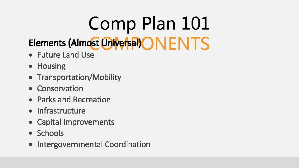 Comp Plan 101 Elements (Almost Universal) COMPONENTS Future Land Use Housing Transportation/Mobility Conservation Parks Comp Plan 101 Elements (Almost Universal) COMPONENTS Future Land Use Housing Transportation/Mobility Conservation Parks