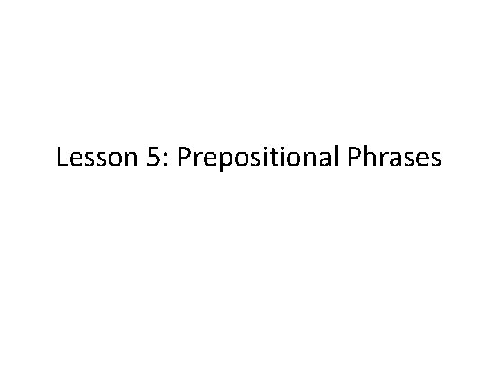 Lesson 5: Prepositional Phrases 