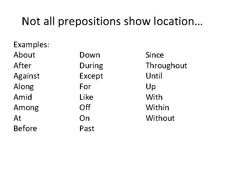 Not all prepositions show location… Examples: About After Against Along Amid Among At Before