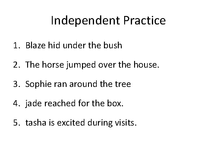 Independent Practice 1. Blaze hid under the bush 2. The horse jumped over the