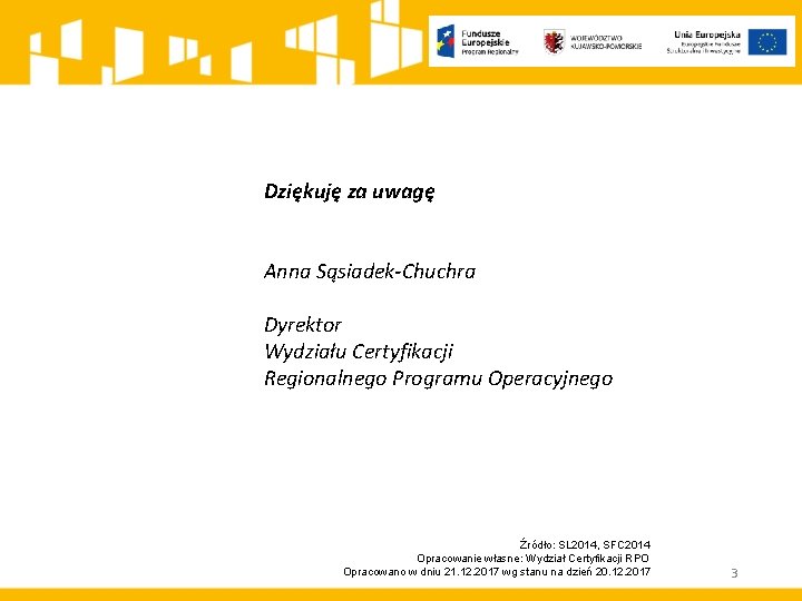 Dziękuję za uwagę Anna Sąsiadek-Chuchra Dyrektor Wydziału Certyfikacji Regionalnego Programu Operacyjnego Źródło: SL 2014,