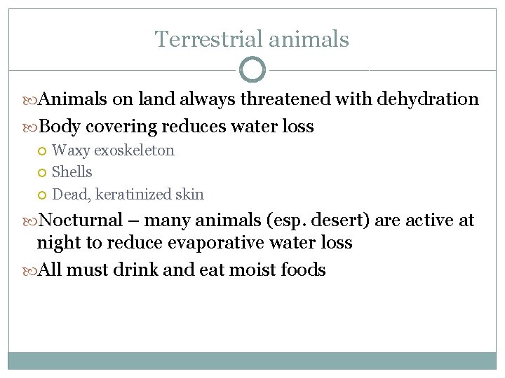 Terrestrial animals Animals on land always threatened with dehydration Body covering reduces water loss