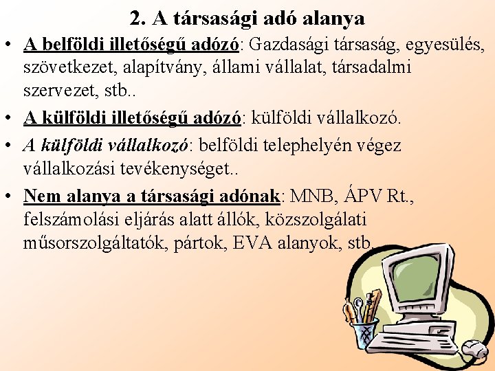 2. A társasági adó alanya • A belföldi illetőségű adózó: Gazdasági társaság, egyesülés, szövetkezet,