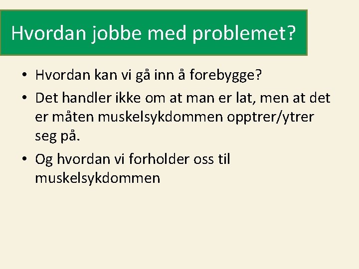 Hvordan jobbe med problemet? • Hvordan kan vi gå inn å forebygge? • Det