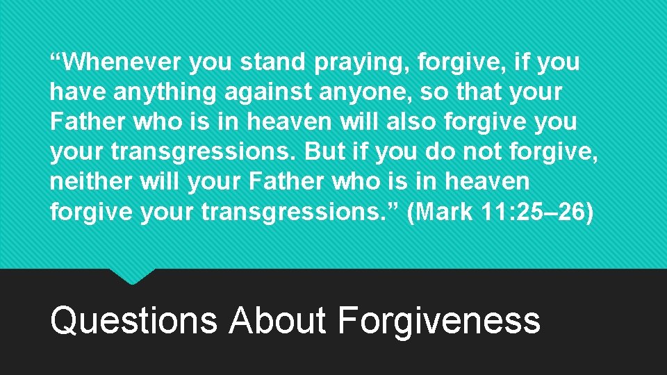 “Whenever you stand praying, forgive, if you have anything against anyone, so that your