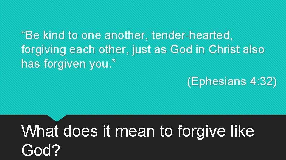 “Be kind to one another, tender-hearted, forgiving each other, just as God in Christ