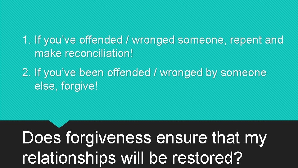 1. If you’ve offended / wronged someone, repent and make reconciliation! 2. If you’ve