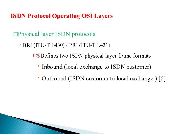 ISDN Protocol Operating OSI Layers �Physical layer ISDN protocols ◦ BRI (ITU-T I. 430)