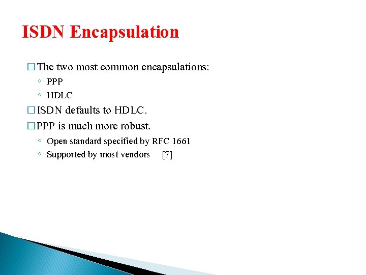 ISDN Encapsulation � The two most common encapsulations: ◦ PPP ◦ HDLC � ISDN