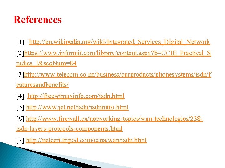 References [1] http: //en. wikipedia. org/wiki/Integrated_Services_Digital_Network [2]https: //www. informit. com/library/content. aspx? b=CCIE_Practical_S tudies_I&seq. Num=84