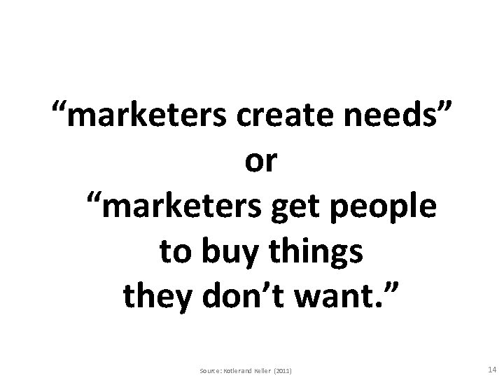 “marketers create needs” or “marketers get people to buy things they don’t want. ”