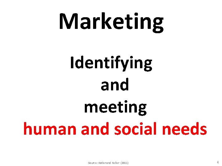 Marketing Identifying and meeting human and social needs Source: Kotler and Keller (2011) 4