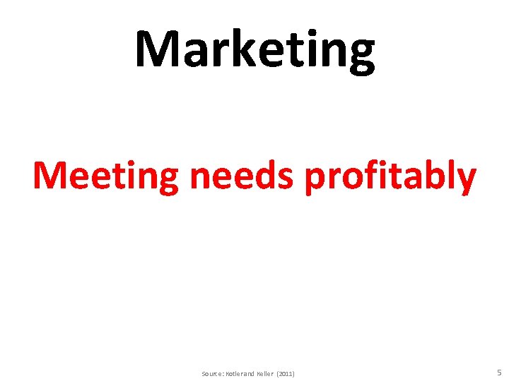 Marketing Meeting needs profitably Source: Kotler and Keller (2011) 5 