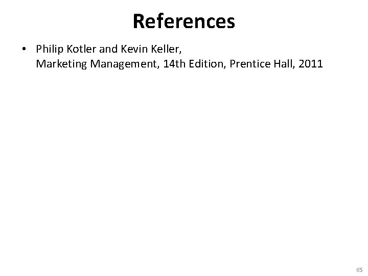References • Philip Kotler and Kevin Keller, Marketing Management, 14 th Edition, Prentice Hall,