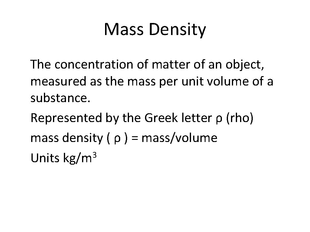 Mass Density The concentration of matter of an object, measured as the mass per