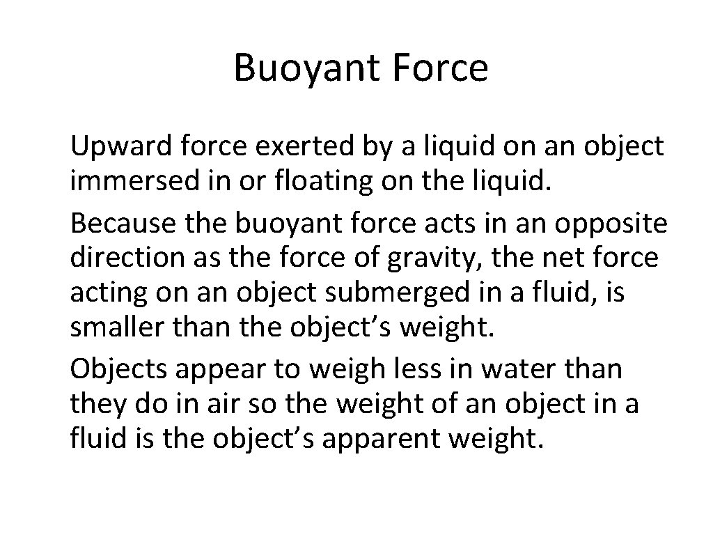 Buoyant Force Upward force exerted by a liquid on an object immersed in or