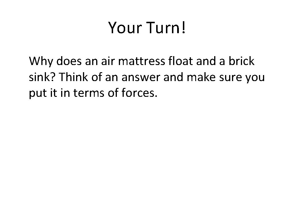 Your Turn! Why does an air mattress float and a brick sink? Think of
