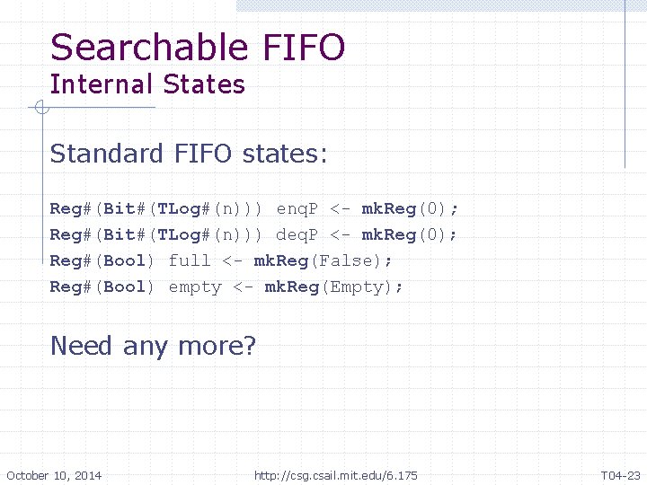 Searchable FIFO Internal States Standard FIFO states: Reg#(Bit#(TLog#(n))) enq. P <- mk. Reg(0); Reg#(Bit#(TLog#(n))) Searchable FIFO Internal States Standard FIFO states: Reg#(Bit#(TLog#(n))) enq. P <- mk. Reg(0); Reg#(Bit#(TLog#(n)))