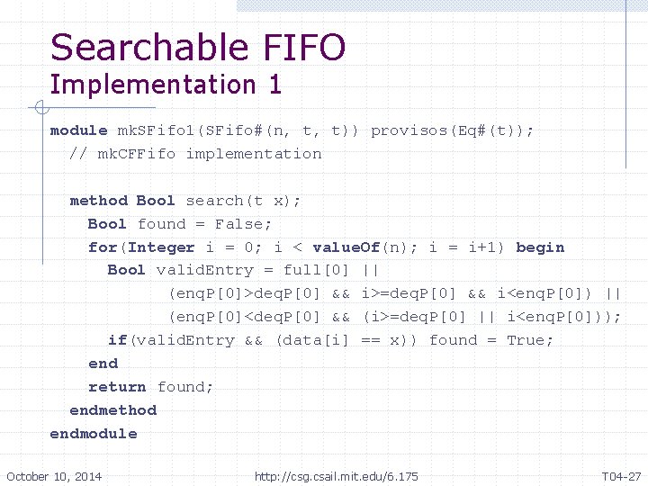 Searchable FIFO Implementation 1 module mk. SFifo 1(SFifo#(n, t, t)) provisos(Eq#(t)); // mk. CFFifo Searchable FIFO Implementation 1 module mk. SFifo 1(SFifo#(n, t, t)) provisos(Eq#(t)); // mk. CFFifo
