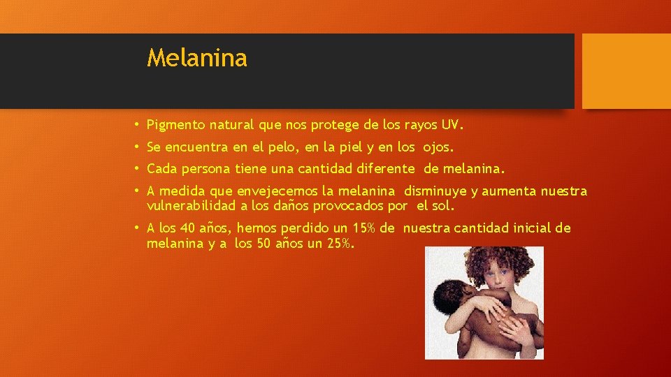 Melanina • Pigmento natural que nos protege de los rayos UV. • Se encuentra