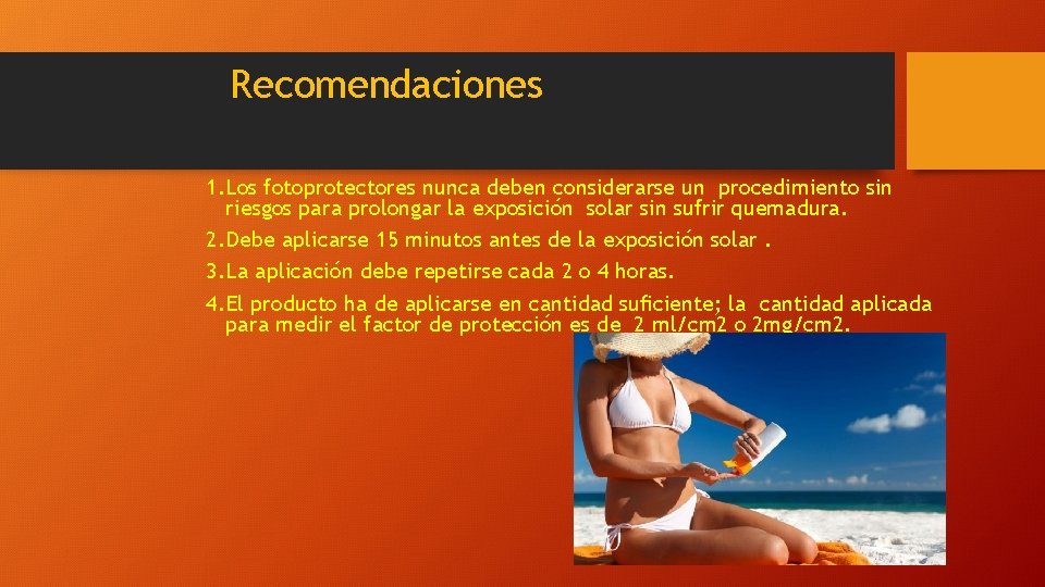 Recomendaciones 1. Los fotoprotectores nunca deben considerarse un procedimiento sin riesgos para prolongar la