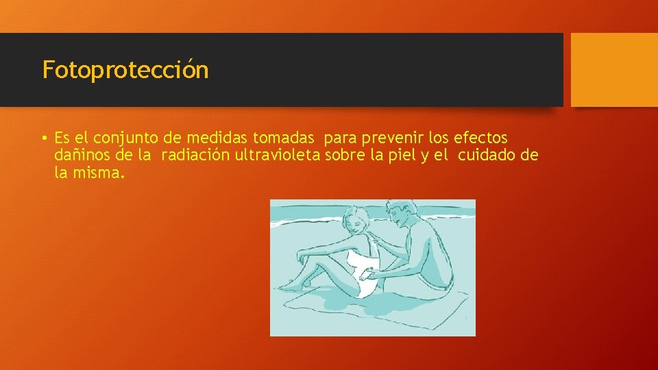 Fotoprotección • Es el conjunto de medidas tomadas para prevenir los efectos dañinos de