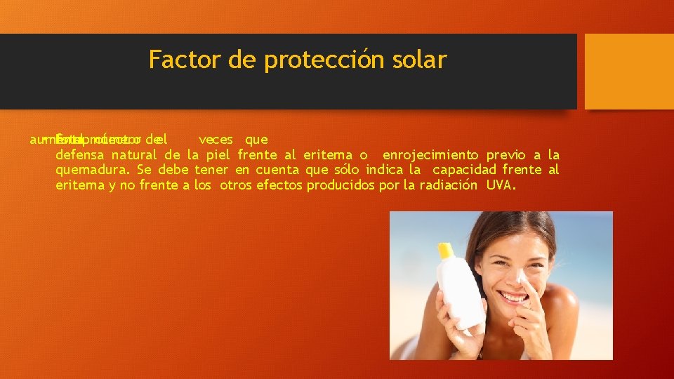 Factor de protección solar aumenta • Es fotoprotector el número deel veces que defensa