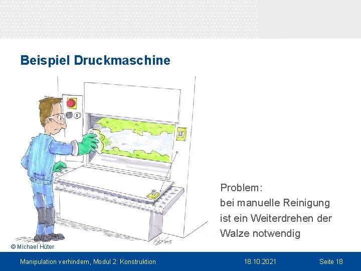 Beispiel Druckmaschine Problem: bei manuelle Reinigung ist ein Weiterdrehen der Walze notwendig © Michael