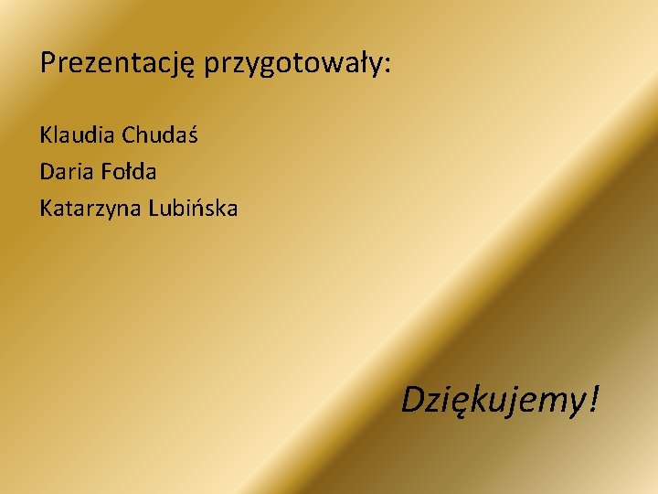 Prezentację przygotowały: Klaudia Chudaś Daria Fołda Katarzyna Lubińska Dziękujemy! 