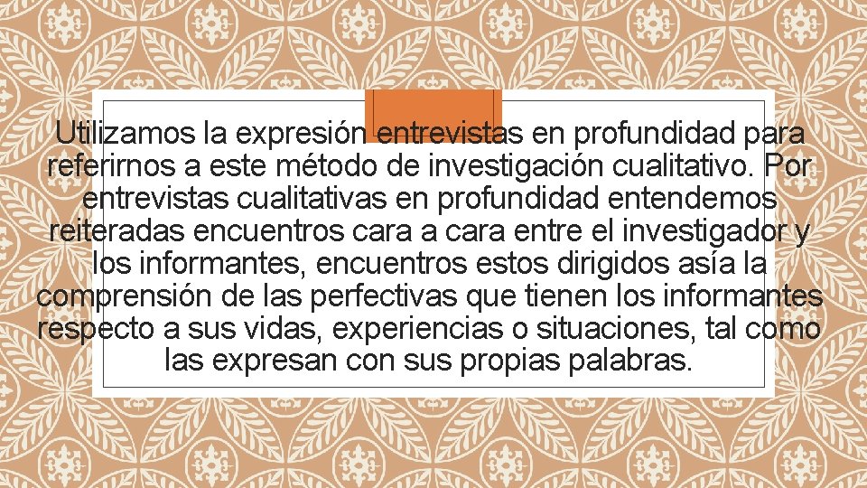 Utilizamos la expresión entrevistas en profundidad para referirnos a este método de investigación cualitativo.