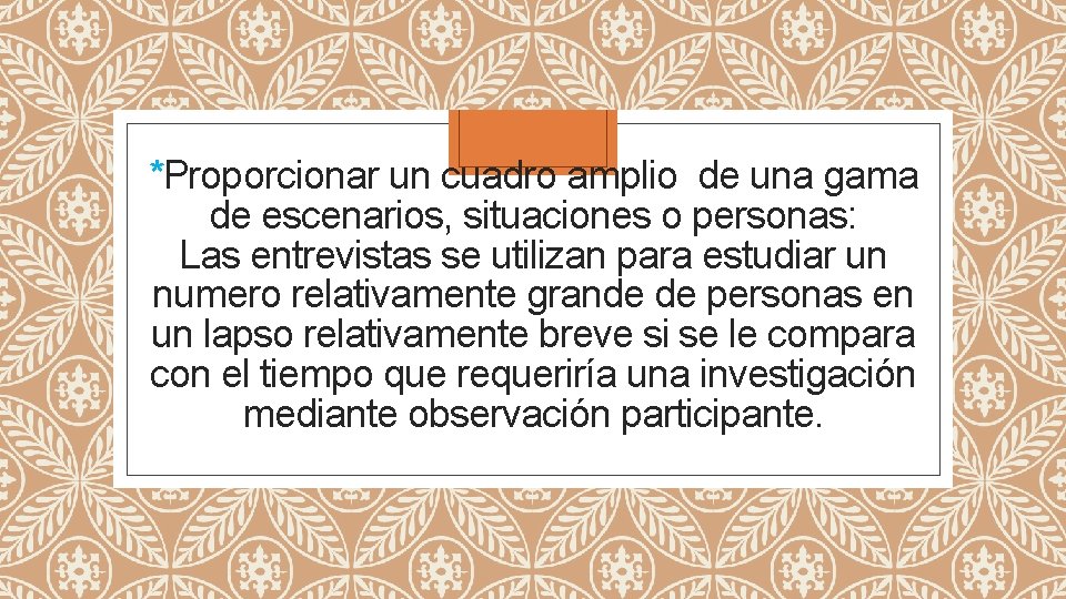 *Proporcionar un cuadro amplio de una gama de escenarios, situaciones o personas: Las entrevistas
