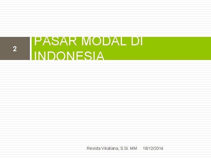 2 PASAR MODAL DI INDONESIA Resista Vikaliana, S. Si. MM 18/12/2014 