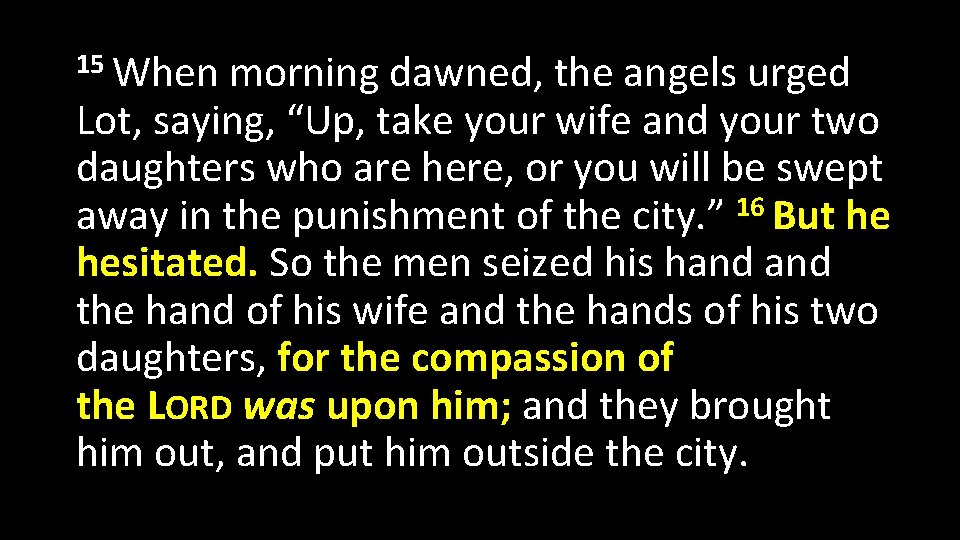 15 When morning dawned, the angels urged Lot, saying, “Up, take your wife and