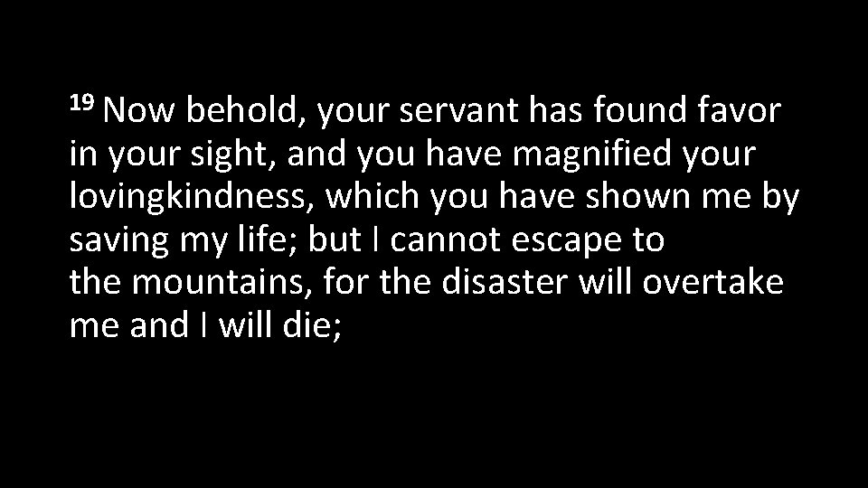 19 Now behold, your servant has found favor in your sight, and you have