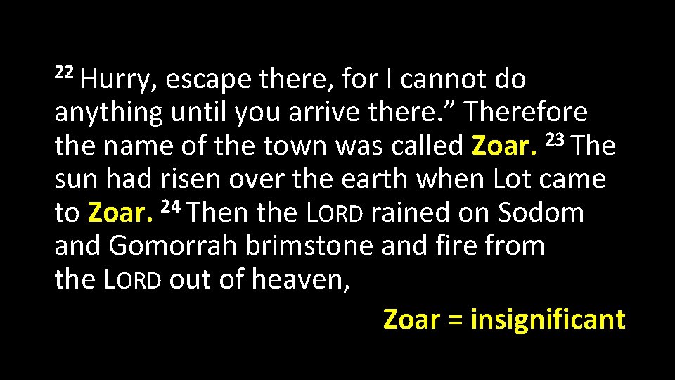 22 Hurry, escape there, for I cannot do anything until you arrive there. ”